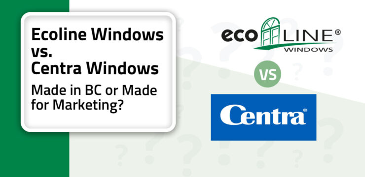 Thumbnail post: Ecoline Windows vs. Centra Windows: Made in BC or Made for Marketing?